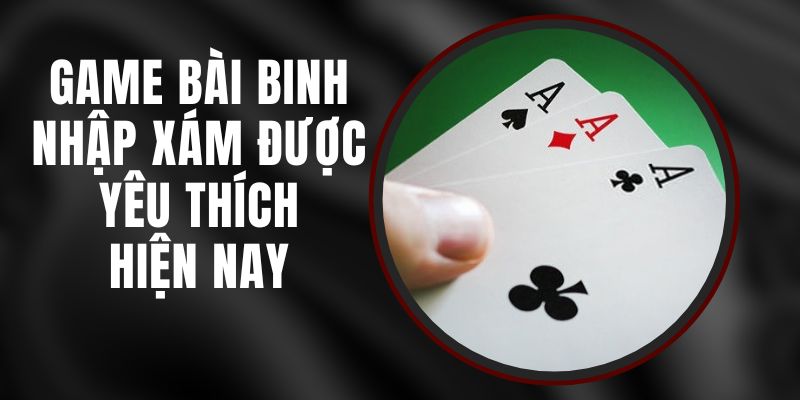 Game Bài Binh Nhập Xám Được Yêu Thích Hiện Nay