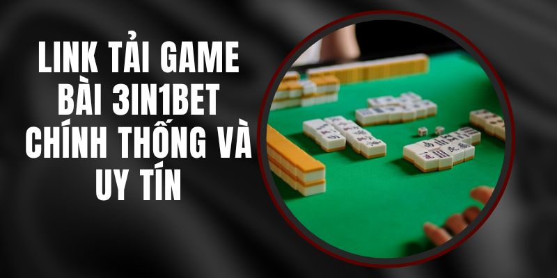 Link Tải Game Bài 3in1bet - Chính Thống Và Uy Tín